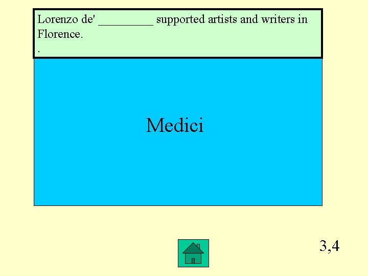 Lorenzo de' _____ supported artists and writers in Florence. . Medici 3, 4 