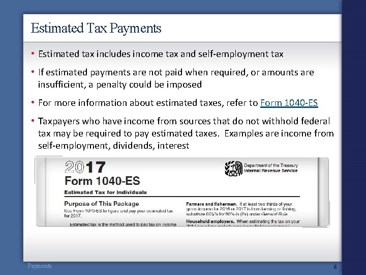 Estimated Tax Payments • Estimated tax includes income tax and self-employment tax • If