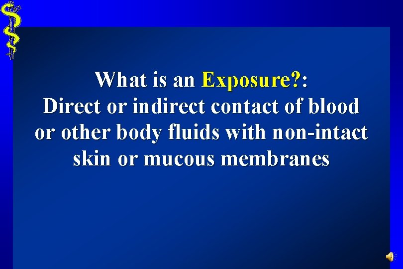 What is an Exposure? : Direct or indirect contact of blood or other body