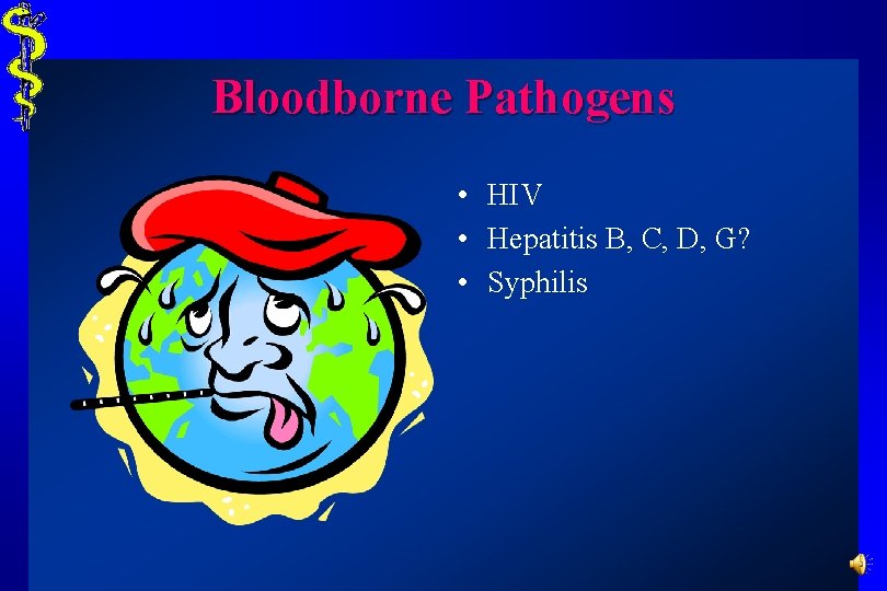 Bloodborne Pathogens • HIV • Hepatitis B, C, D, G? • Syphilis 