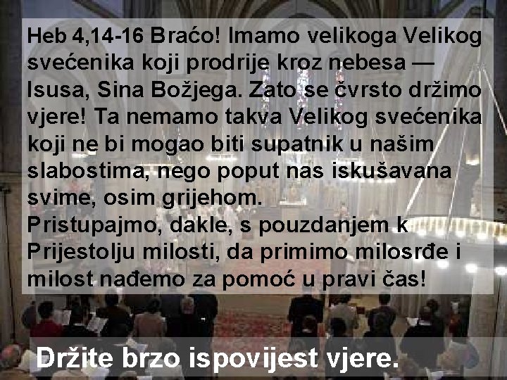 Heb 4, 14 -16 Braćo! Imamo velikoga Velikog svećenika koji prodrije kroz nebesa — Heb 4, 14 -16 Braćo! Imamo velikoga Velikog svećenika koji prodrije kroz nebesa —