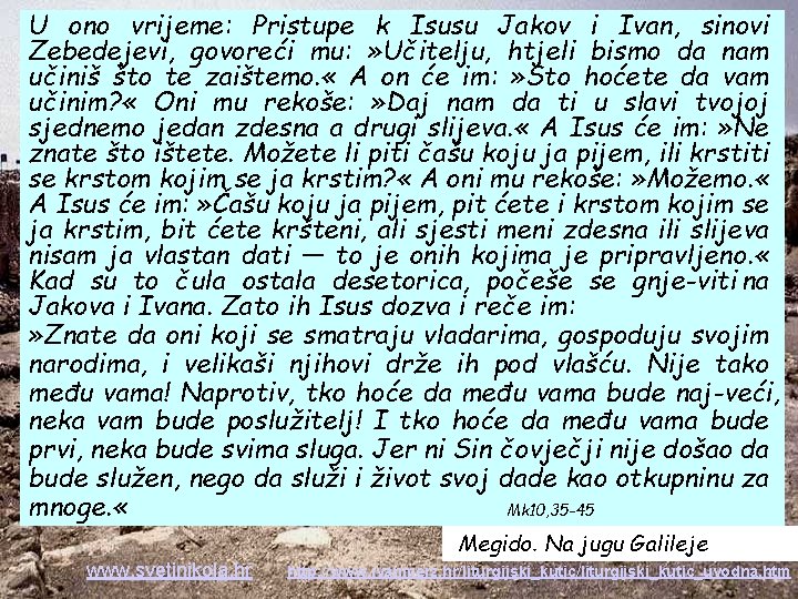 U ono vrijeme: Pristupe k Isusu Jakov i Ivan, sinovi Zebedejevi, govoreći mu: » U ono vrijeme: Pristupe k Isusu Jakov i Ivan, sinovi Zebedejevi, govoreći mu: »