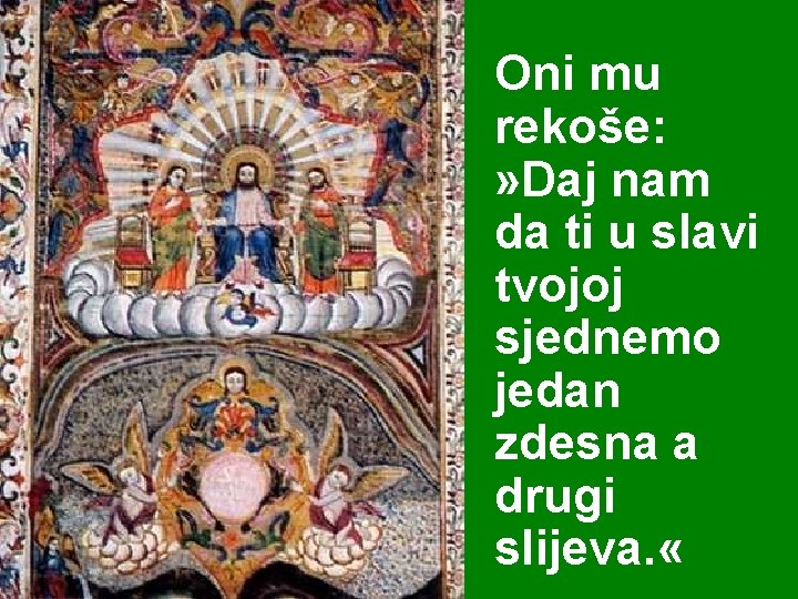 Oni mu rekoše: » Daj nam da ti u slavi tvojoj sjednemo jedan zdesna Oni mu rekoše: » Daj nam da ti u slavi tvojoj sjednemo jedan zdesna