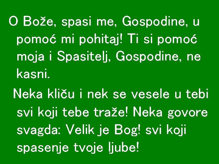 O Bože, spasi me, Gospodine, u pomoć mi pohitaj! Ti si pomoć moja i O Bože, spasi me, Gospodine, u pomoć mi pohitaj! Ti si pomoć moja i