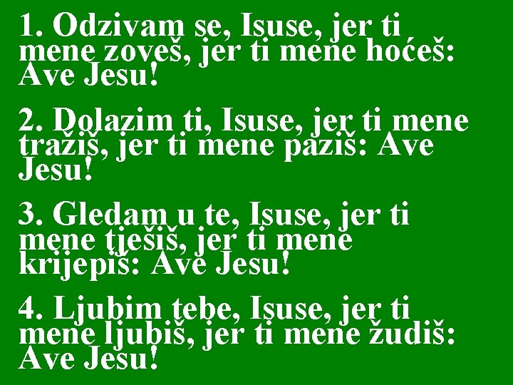 1. Odzivam se, Isuse, jer ti mene zoveš, jer ti mene hoćeš: Ave Jesu! 1. Odzivam se, Isuse, jer ti mene zoveš, jer ti mene hoćeš: Ave Jesu!