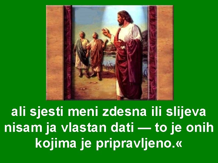 ali sjesti meni zdesna ili slijeva nisam ja vlastan dati — to je onih ali sjesti meni zdesna ili slijeva nisam ja vlastan dati — to je onih