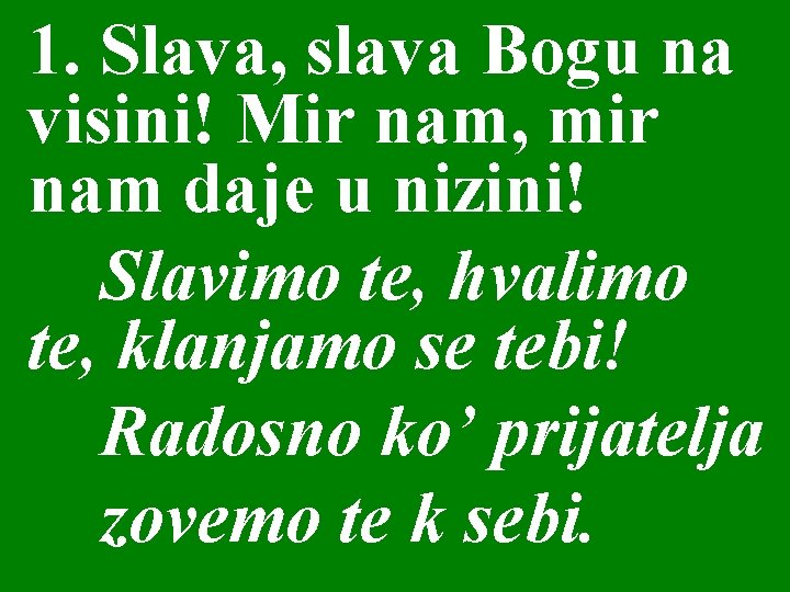 1. Slava, slava Bogu na visini! Mir nam, mir nam daje u nizini! Slavimo 1. Slava, slava Bogu na visini! Mir nam, mir nam daje u nizini! Slavimo