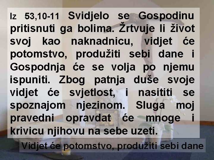 Svidjelo se Gospodinu pritisnuti ga bolima. Žrtvuje li život svoj kao naknadnicu, vidjet će Svidjelo se Gospodinu pritisnuti ga bolima. Žrtvuje li život svoj kao naknadnicu, vidjet će