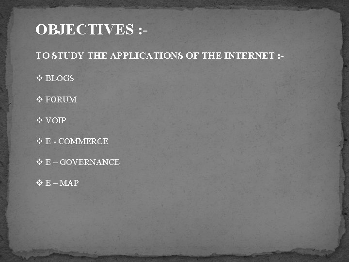 OBJECTIVES : TO STUDY THE APPLICATIONS OF THE INTERNET : v BLOGS v FORUM