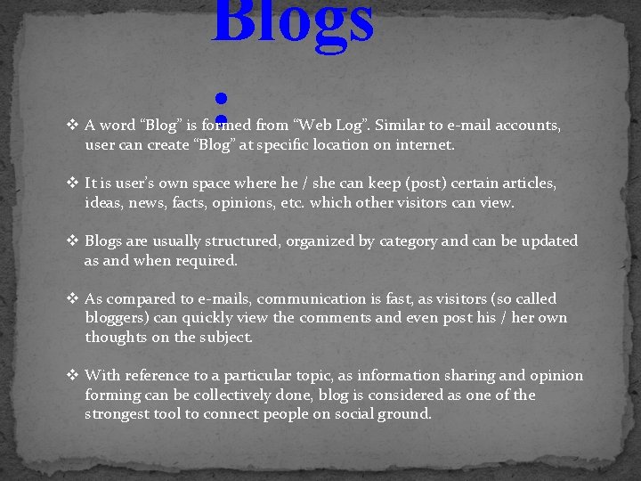 Blogs : v A word “Blog” is formed from “Web Log”. Similar to e-mail