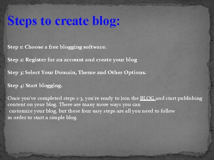 Steps to create blog: Step 1: Choose a free blogging software. Step 2: Register