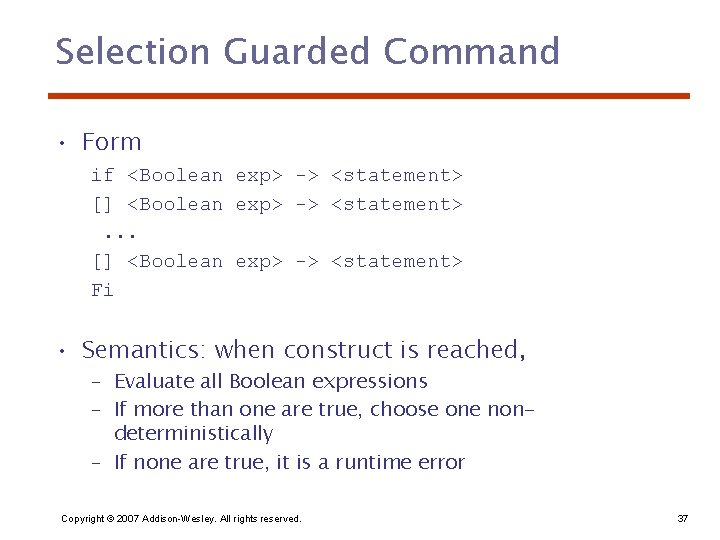Selection Guarded Command • Form if <Boolean exp> -> <statement> [] <Boolean exp> ->