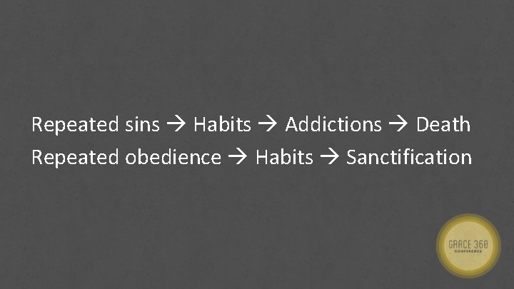 Repeated sins Habits Addictions Death Repeated obedience Habits Sanctification 