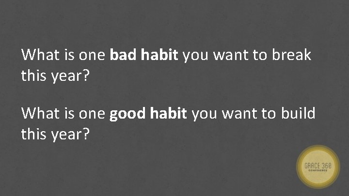 What is one bad habit you want to break this year? What is one