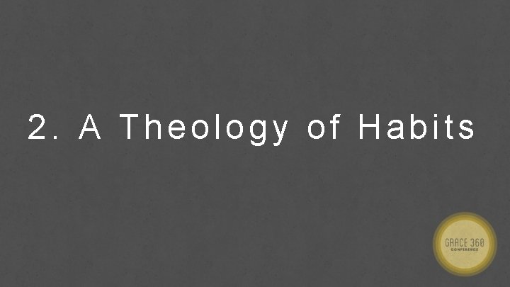 2. A Theology of Habits 