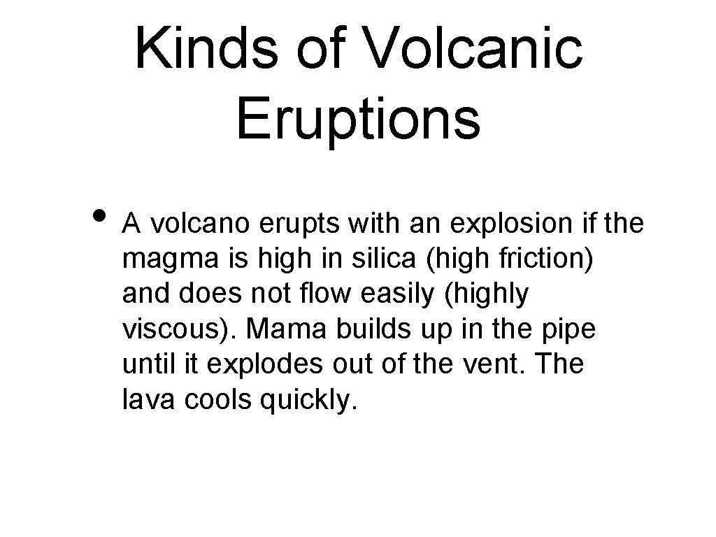 Kinds of Volcanic Eruptions • A volcano erupts with an explosion if the magma