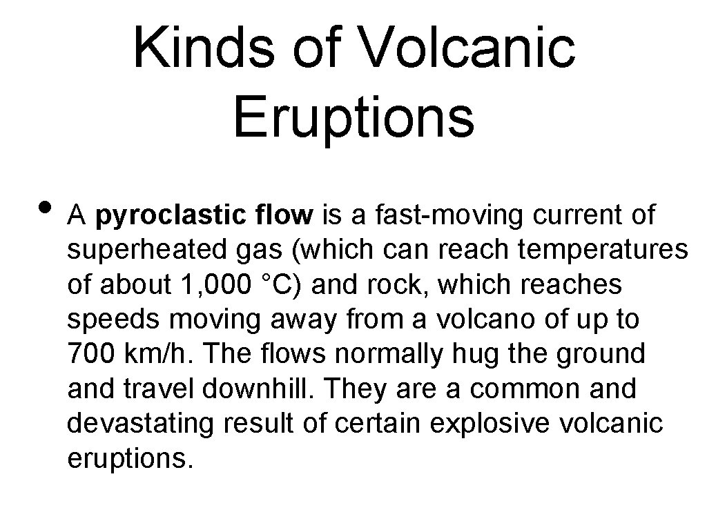 Kinds of Volcanic Eruptions • A pyroclastic flow is a fast-moving current of superheated