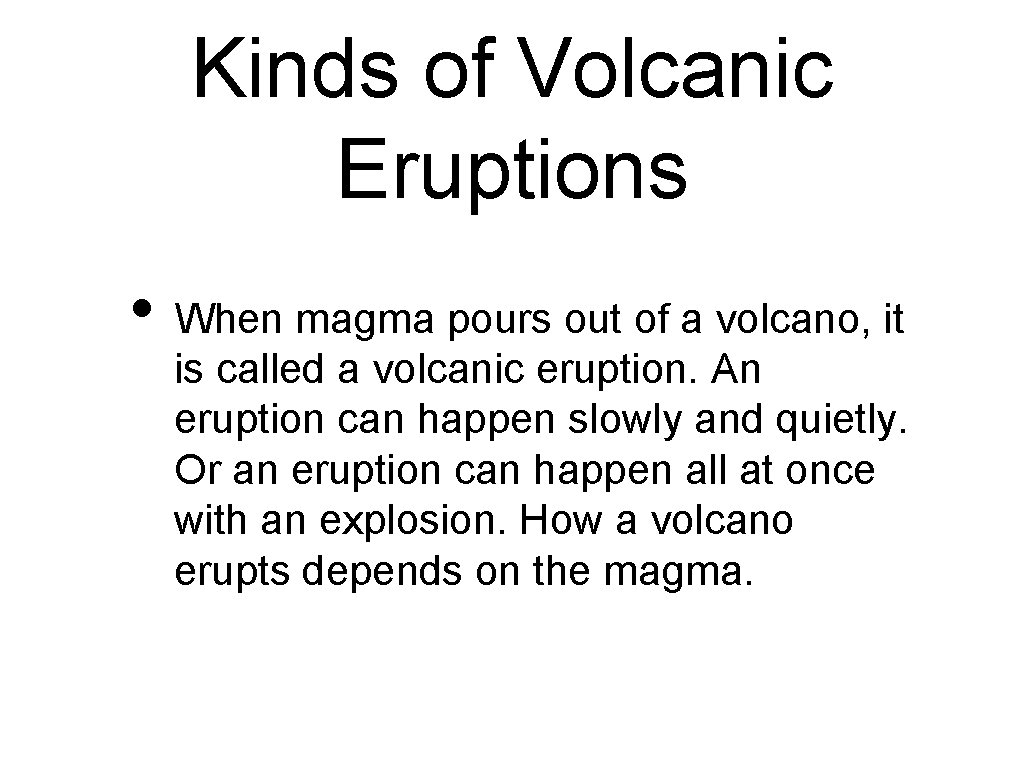 Kinds of Volcanic Eruptions • When magma pours out of a volcano, it is