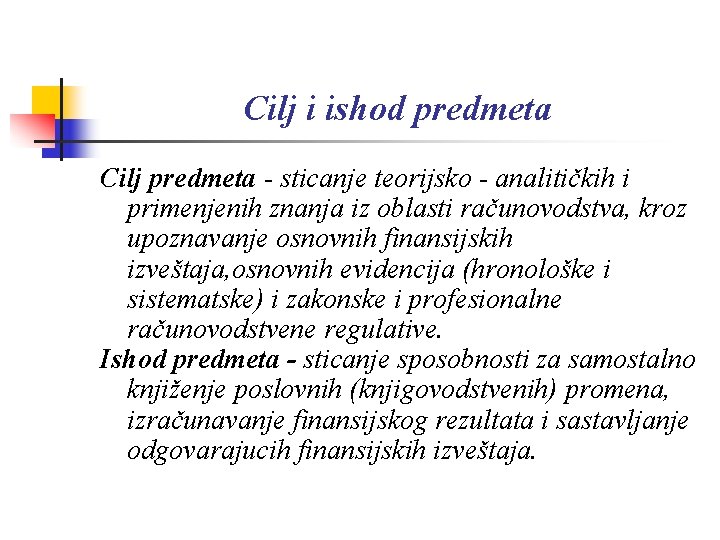 Cilj i ishod predmeta Cilj predmeta - sticanje teorijsko - analitičkih i primenjenih znanja