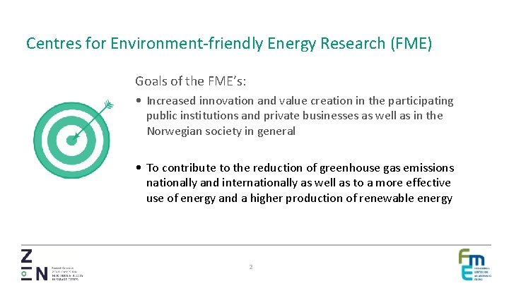 Centres for Environment-friendly Energy Research (FME) Goals of the FME’s: • Increased innovation and