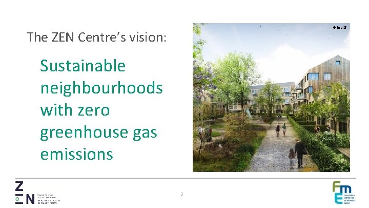 © tegn 3 The ZEN Centre’s vision: Sustainable neighbourhoods with zero greenhouse gas emissions
