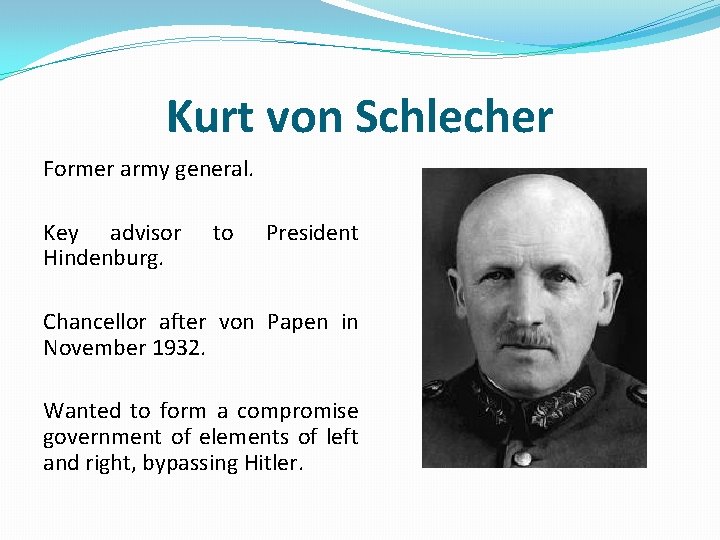 Kurt von Schlecher Former army general. Key advisor Hindenburg. to President Chancellor after von