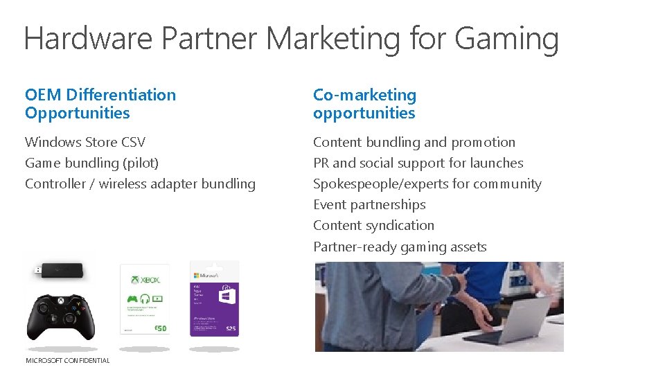 Hardware Partner Marketing for Gaming OEM Differentiation Opportunities Co-marketing opportunities Windows Store CSV Content