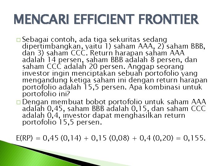 MENCARI EFFICIENT FRONTIER � Sebagai contoh, ada tiga sekuritas sedang dipertimbangkan, yaitu 1) saham