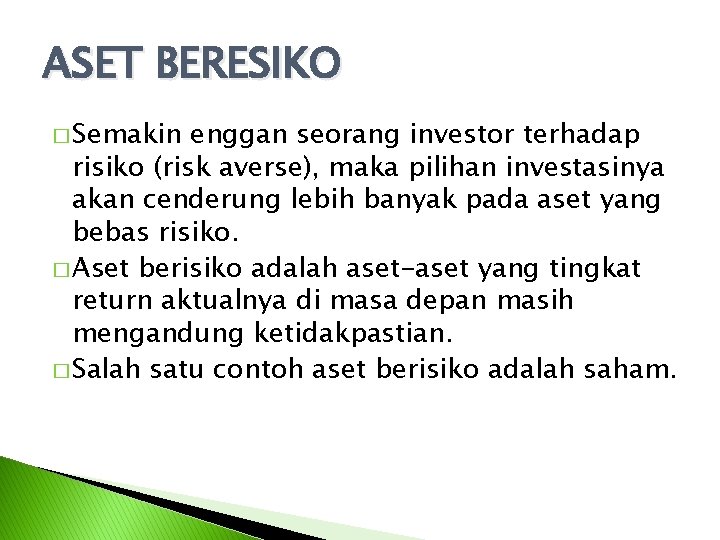 ASET BERESIKO � Semakin enggan seorang investor terhadap risiko (risk averse), maka pilihan investasinya
