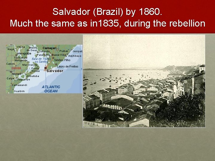 Salvador (Brazil) by 1860. Much the same as in 1835, during the rebellion 