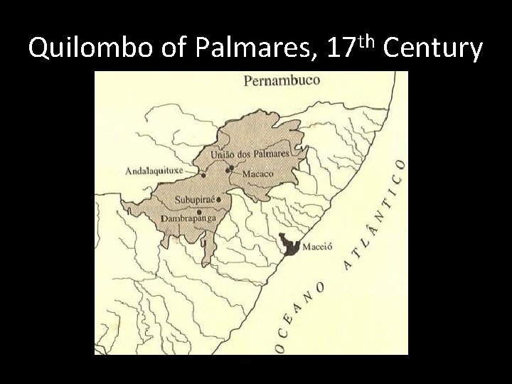 Quilombo of Palmares, th 17 Century 