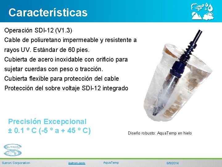 Características Operación SDI-12 (V 1. 3) Cable de poliuretano impermeable y resistente a rayos