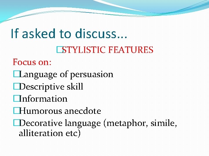 If asked to discuss. . . �STYLISTIC FEATURES Focus on: �Language of persuasion �Descriptive