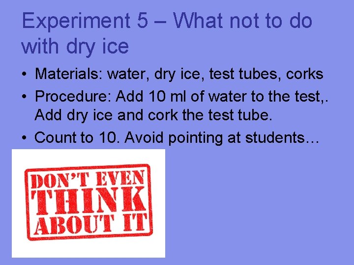 Experiment 5 – What not to do with dry ice • Materials: water, dry