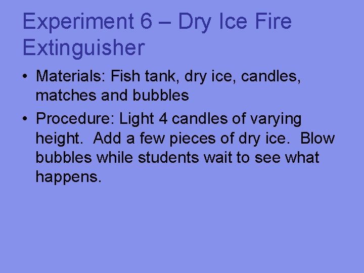 Experiment 6 – Dry Ice Fire Extinguisher • Materials: Fish tank, dry ice, candles,