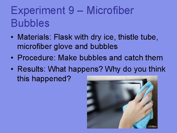 Experiment 9 – Microfiber Bubbles • Materials: Flask with dry ice, thistle tube, microfiber