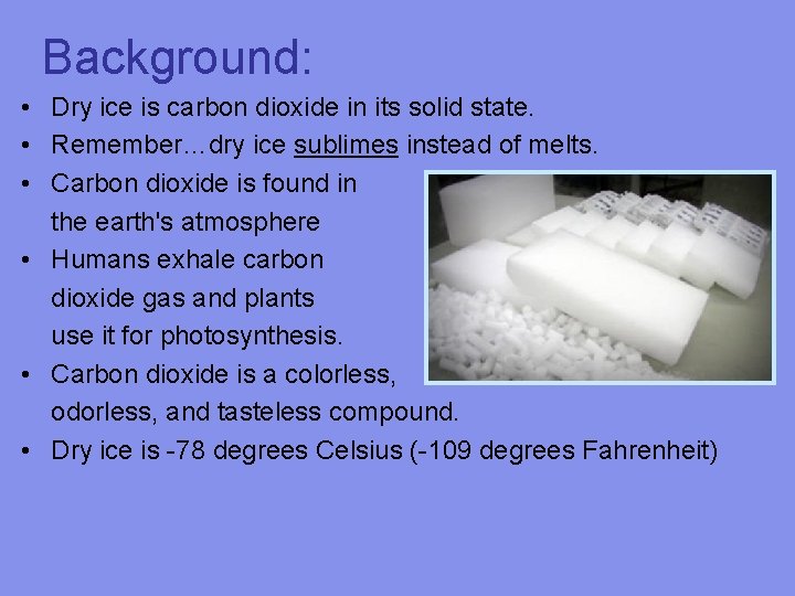 Background: • Dry ice is carbon dioxide in its solid state. • Remember…dry ice