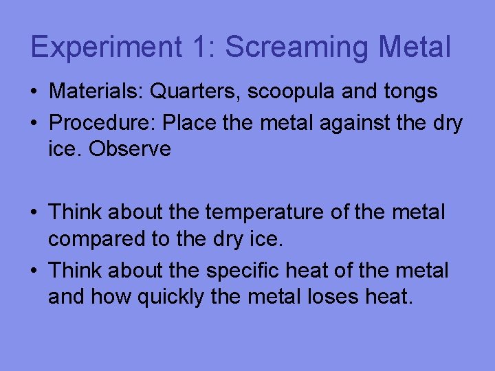 Experiment 1: Screaming Metal • Materials: Quarters, scoopula and tongs • Procedure: Place the