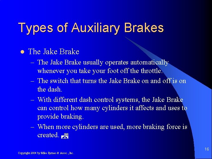 Types of Auxiliary Brakes l The Jake Brake – The Jake Brake usually operates