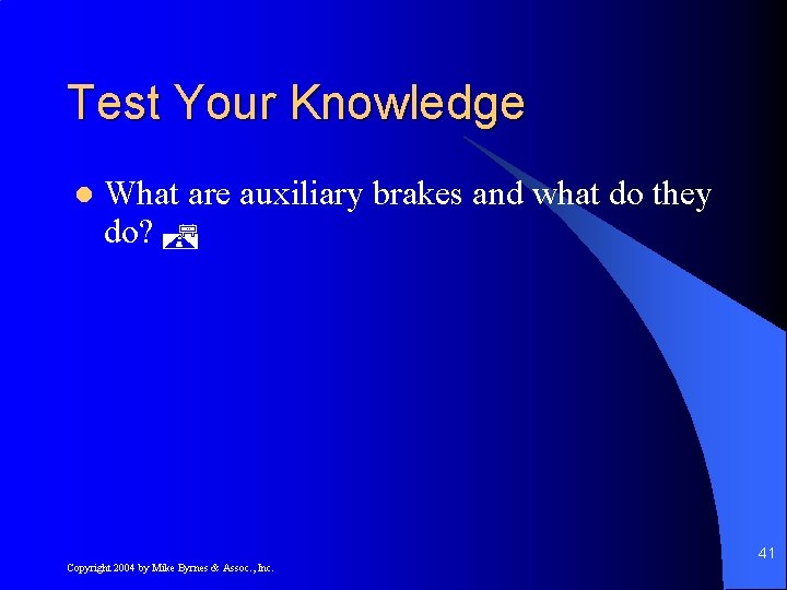 Test Your Knowledge l What are auxiliary brakes and what do they do? 41