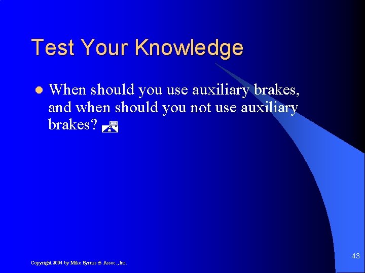 Test Your Knowledge l When should you use auxiliary brakes, and when should you