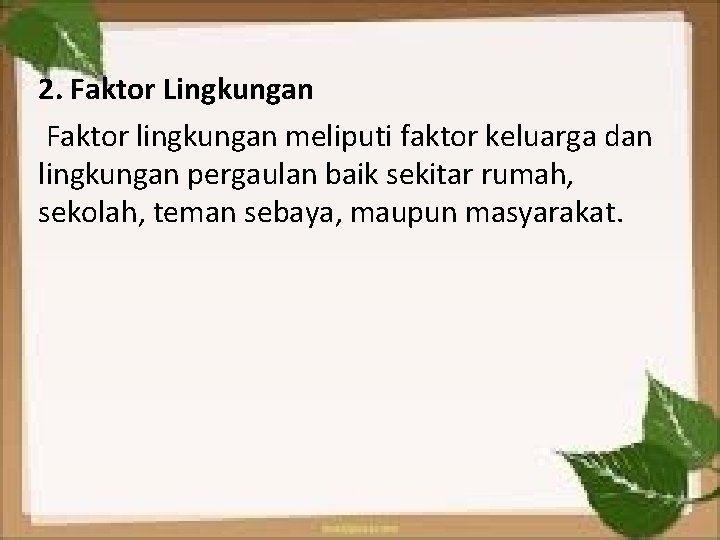 2. Faktor Lingkungan Faktor lingkungan meliputi faktor keluarga dan lingkungan pergaulan baik sekitar rumah,