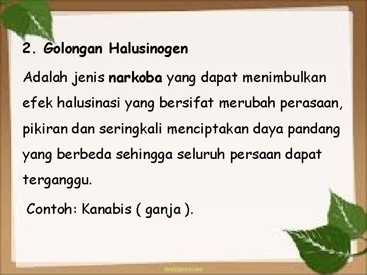 2. Golongan Halusinogen Adalah jenis narkoba yang dapat menimbulkan efek halusinasi yang bersifat merubah