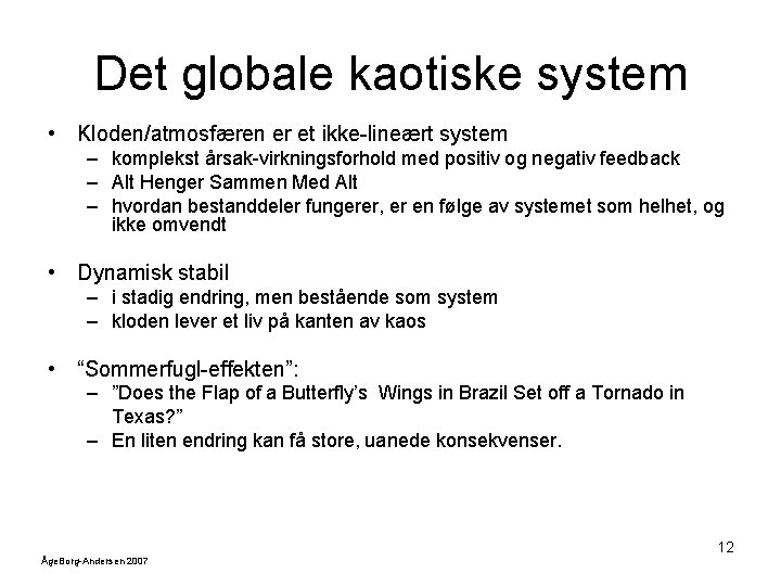 Det globale kaotiske system • Kloden/atmosfæren er et ikke-lineært system – komplekst årsak-virkningsforhold med