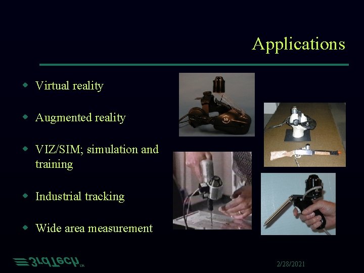 Applications w Virtual reality w Augmented reality w VIZ/SIM; simulation and training w Industrial