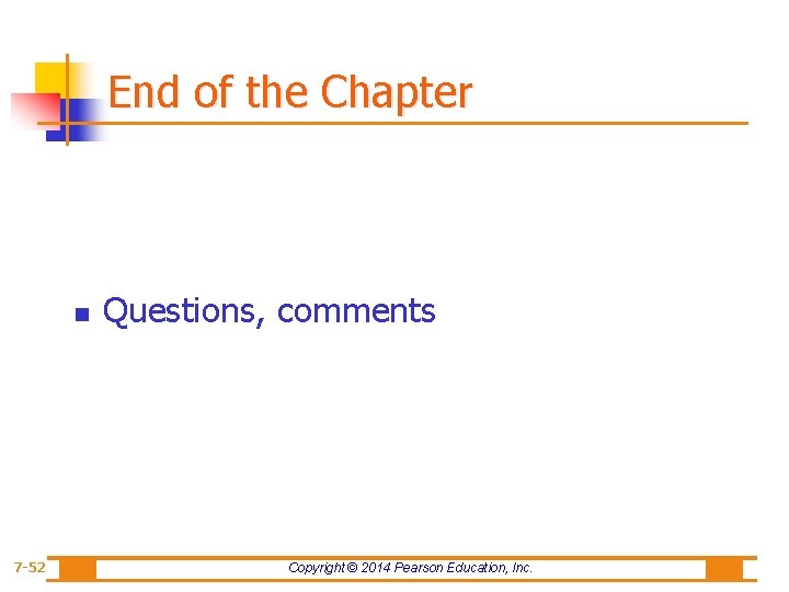End of the Chapter n 7 -52 Questions, comments Copyright © 2014 Pearson Education,