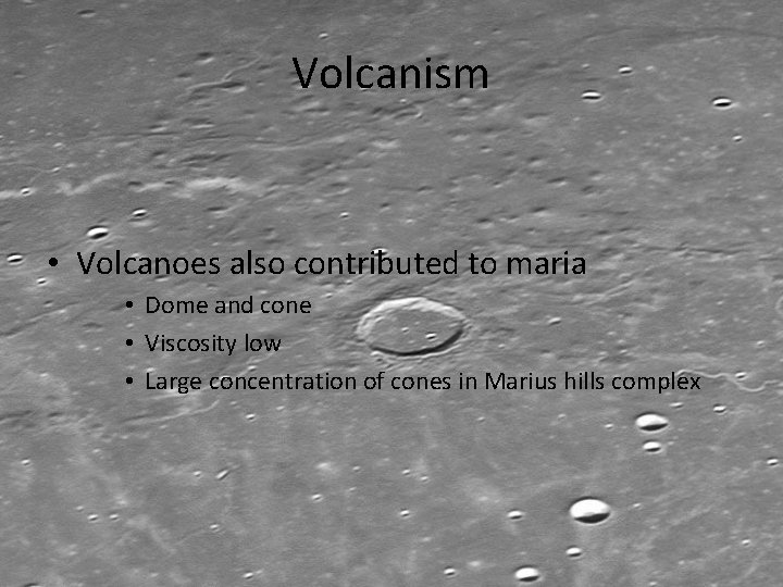 Volcanism • Volcanoes also contributed to maria • Dome and cone • Viscosity low