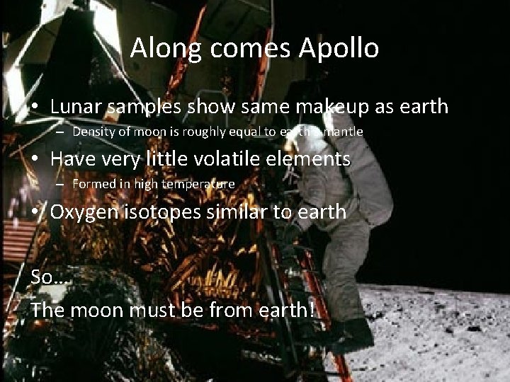 Along comes Apollo • Lunar samples show same makeup as earth – Density of