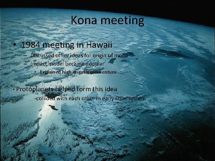 Kona meeting • 1984 meeting in Hawaii – Discussed other ideas for origin of