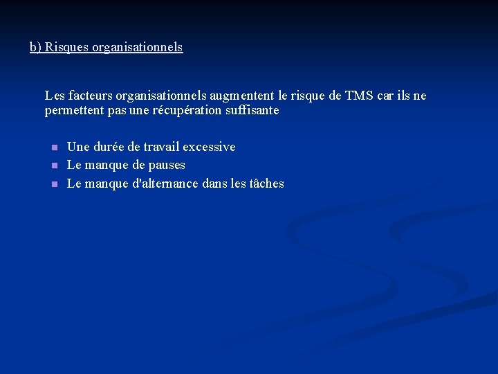 b) Risques organisationnels Les facteurs organisationnels augmentent le risque de TMS car ils ne